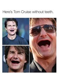 Thomas cruise mapother, popularly known as tom cruise is one of the most celebrated filmmaker and actor. Here S Tom Cruise Without Teeth