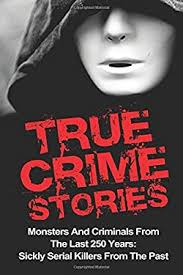 True Crime Stories : Monsters and Criminals from the Last 250 Years: Sickly  Serial Killers from the Past book by Brody Clayton: 9781533563279