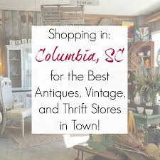 Columbia Sc Best Antiques Vintage Consignment And Thrift Stores In 2020 Thrifting Columbia Columbia South Carolina