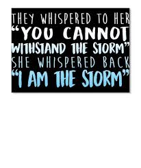 They Whispered To Her You Cannot Withstand The Storm She Whispered Back I Am The Storm Black T Shirt Front Storm Quotes Quotes To Live By Best Advice Quotes