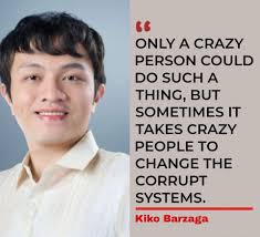 ONLY A CRAZY PERSON COULD DO SUCH A THING, BUT SOMETIMES IT TAKES CRAZY  PEOPLE TO CHANGE THE CORRUPT SYSTEMS. -Kiko Barzaga