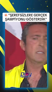 Fenerbahçe Başkanı Ali Koç: Gerçek Şampiyonu Şerefsizlere Gösterdi