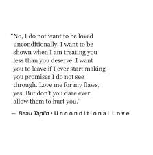 Love Me For My Flaws Yes But Don T You Dare Ever Allow Them To Hurt You By Beau Taplin Unconditional Love Pinteres Beau Taplin Quotes Words Me Quotes