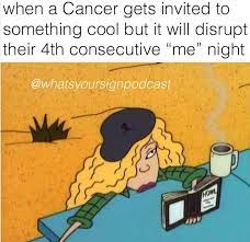 Cancers are funny, believe it or not. 23 Memes That Ll Make All Cancers Nervously Laugh Then Have An Emotional Breakdown