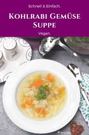 Veganes Rezept Fur Eine Einfache Und Schnelle Gemuse Suppe Mit Kohlrabi Schnell Und Einfach Vegan Kochen Und Backen Perfekt Auch Fur M Rezepte Kohlrabi Essen