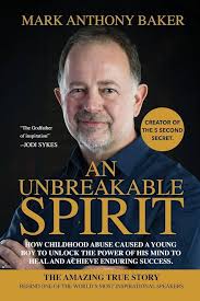An unbreakable spirit: How childhood abuse caused a young boy to unlock the  power of his mind to heal and achieve enduring success: Baker, Mr Mark  Anthony: 9781788084277: Amazon.com: Books