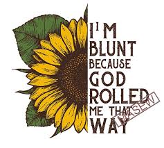 Once purchased, images will be sent to the email on the purchased order within 24 hours. I M Blunt Because God Rolled Me That Way Decal Car Decal Yeti Decal Sunflower Decal