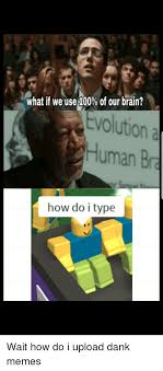 Aug 29, 2018 · a. What If We Use 100 Of Our Brain Tvolution Human Bra How Do I Type Anaconda Meme On Me Me