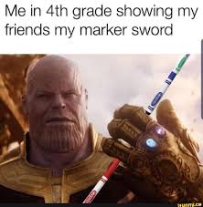 Me In 4th Grade Showing My Friends My Marker Sword Ifunny Funny Memes Stupid Funny Memes Funny Relatable Memes