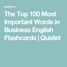 The Top 100 Most Important Words In Business English Flashcards Quizlet Flashcards Words Business