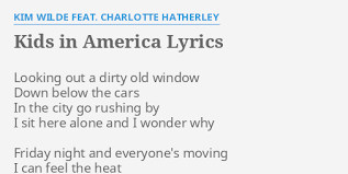 I can feel the heat but it's soothing, heading down. Kids In America Lyrics By Kim Wilde Feat Charlotte Hatherley Looking Out A Dirty