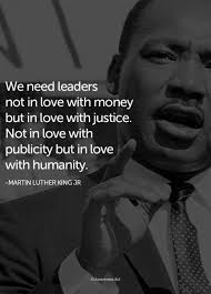 We Need Leaders Not In Love With Money But In Love With Justice Not In Love With Publicity Martin Luther King Quotes Martin Luther King Jr Quotes Mlk Quotes