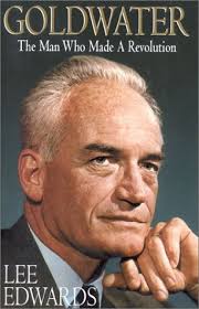 Goldwater: The Man Who Made a Revolution by Lee Edwards