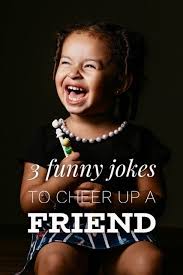 A good joke lightens our burdens, inspires hopes, and connects you to others. 3 Funny Jokes To Cheer Up A Friend And Make You Smile Roy Sutton