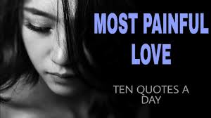 Painful quotes i'm full of pain but i wake up every morning and i'm smiling. Most Painful Love Love Quotes Ten Quotes A Day Youtube