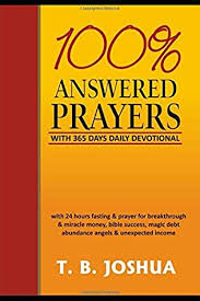 Maybe you would like to learn more about one of these? 100 Answered Prayers With 363 Days Daily Devotional With 24 Hours Fasting Prayer For Breakthrough Miracle Money Bible Success Magic Debt Abundance Angels Unexpected Income By T B Joshua
