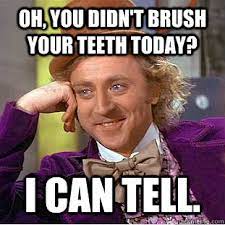 Oh You Didn T Brush Your Teeth Today I Can Tell Psychotic Willy Wonka Quickmeme