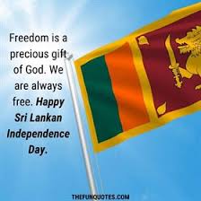 With time there are also changes in the way of celebrations among the citizens. Wishes Happy Independence Day Sri Lanka 2021 Quotes Sri Lanka Independence Day 2021 Quotes Wishes Well Quo Jayah Have Struggled To Unite By Sacrificing Their Lives For Gaining Independence To