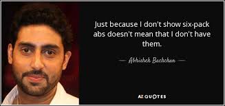 7 quotes have been tagged as abs: Abhishek Bachchan Quote Just Because I Don T Show Six Pack Abs Doesn T Mean That