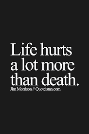 Life Hurts A Lot More Than Death