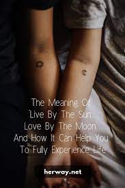 The Meaning Of Live By The Sun Love By The Moon And How It Can Help You To Fully Experience Life Moon Sun Tattoo Sun Tattoo Meaning Moon And Sun Quotes