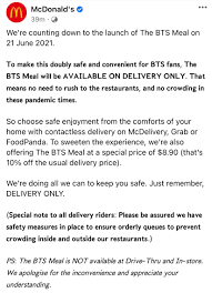 T he highly anticipated bts meal from mcdonald's finally hit singapore's shores on monday (jun 21) at 11am, available only through delivery services mcdelivery, grab there were also complaints that the meal was sold out, although some customers were able to purchase it after those posts were made. Bmh4ir82sioivm