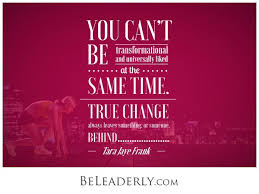 Leaderly Quote You Can T Be Transformational And Universally Liked At The Same Time Be Leaderly Leadership Quotes Teaching Quotes Quotations