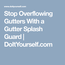 They know that allowing precipitation runoff to flow through their gutters freely. Stop Overflowing Gutters With A Gutter Splash Guard Doityourself Com Overflowing Gutters Splash Guard Gutters