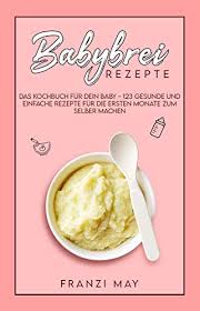 Amazon Com Br Ebooks Kindle Babybrei Fur Babys 123 Gesunde Brei Rezepte Ab 5 Monate Zum Selber Kochen Das Beikost Kochbuch Mit Vielen Tipps Und Wenig Aufwand German Edition May Franzi