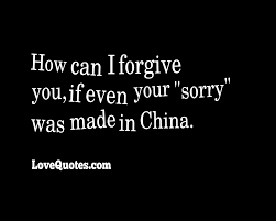 You mean so much to me and i feel like such an idiot for putting all of that in if you want your girlfriend to really forgive you, then you should be honest with her about what happened. How Can I Forgive You Love Quotes
