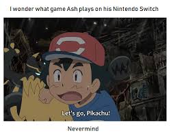 I Wonder What Game Ash Plays Pokemon Let S Go Know Your Meme