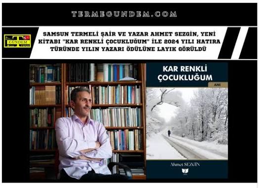 Samsun Termeli Şair ve Yazar Ahmet Sezgin, yeni kitabı "Kar Renkli Çocukluğum" ile 2024 yılı hatıra türünde yılın yazarı ödülüne lâyık görüldü. | GÜNDEM | Terme Gündem Haber Sitesi