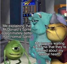Check spelling or type a new query. Me Explaining That Mcdonald S Sprite Is Legitimately Better Than Normal Sprite Meme Ahseeit
