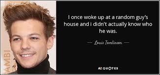Louis Tomlinson quote: I once woke up at a random guy's house and...