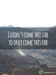 Motivational Quotes You Didn T Come This Far To Only Come This Far Wallpaper I Didn T Come This Far To Only Come This Far Inspirational Quote Bodhi Paw Blog Inspirational Quotes Mo Quote Quotes