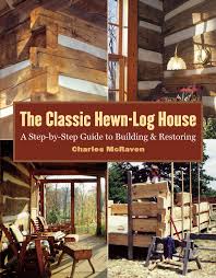 Chinking is a synthetic sealant that is used to seal the joints of log homes. The Classic Hewn Log House A Step By Step Guide To Building And Restoring Mcraven Charles Amazon De Bucher