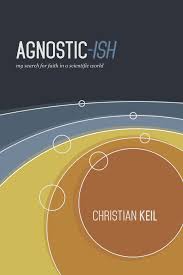 Agnostic Ish My Search For Faith In A Scientific World By Christian Keil Pronounced Kyle Medium