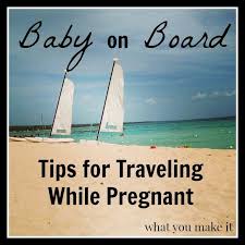 What You Make It Baby On Board Tips For Traveling While Pregnant Babymoon Pregnant Vacatio Travelling While Pregnant Baby Moon Vacation Traveling Pregnant