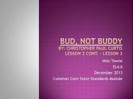 PPT - Bud, Not Buddy By: Christopher Paul Curtis Lesson 2 cont. – Lesson 3  PowerPoint Presentation - ID:2492987