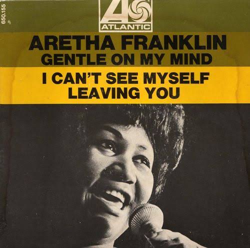 I Can't See Myself Leaving You / Gentle on My Mind by Aretha Franklin (Single; Atlantic; 650 155): Reviews, Ratings, Credits, Song list - Rate Your Music