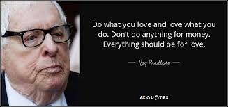 Love does not dwell on how much one receives in return. Ray Bradbury Quote Do What You Love And Love What You Do Don T
