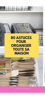 80 Astuces Pour Organiser La Maison Afin Qu Elle Reste Toujours Rangee Organisation Maison Nettoyer Maison Trucs Et Astuces Maison