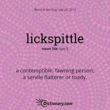 Dictionary Com S Word Of The Day Lickspittle A Contemptible Fawning Person A Servile Flatterer Or Toady Uncommon Words Unusual Words Words