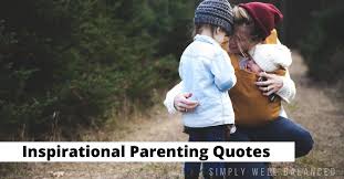 Everything you don't want to happen will happen, and you might find yourself begging for privacy and alone time. 50 Inspirational Parenting Quotes You Need To Hear Simply Well Balanced