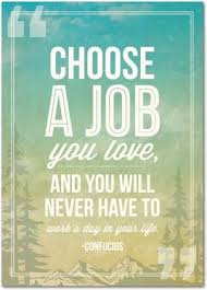 Love What You Do And Never Work A Day In Your Life Choose A Job You Love And You Will Never Have To Work A Day In Your Life Confucius Personalized C Good Morning Quote Quotes To Live By Inspirational Quotes