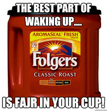 The Best Part Of Waking Up Is Folgers In Your Cup Gif The Best Part Of Waking Up Is Fajr In Your Cup Folgers Quickmeme