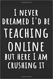 I Never Dreamed I D Be Teaching Online But Here I Am Crushing It Funny Teach In 2020 Teacher Appreciation Quotes Teacher Appreciation Week Quotes Teacher Quotes Funny
