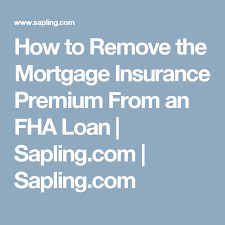 Fha goes off the scheduled amortization schedule to determine when you will reach 78% ltv up until 60 months. How To Remove The Mortgage Insurance Premium From An Fha Loan Sapling Com Sapling Com How To Plan Bad Credit Fha Loans