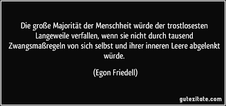 Es ist die kostbare zeit, die dabei verloren geht, die zeit in der du dich selbst verlierst und wie gelähmt bist. Die Grosse Majoritat Der Menschheit Wurde Der Trostlosesten