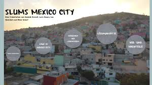 One third of the population of mexico are adolescents and roughly half of these, 21 million, live in poverty (humanium, 2017). Slums Mexico City Erdkunde By Loris C On Prezi Next